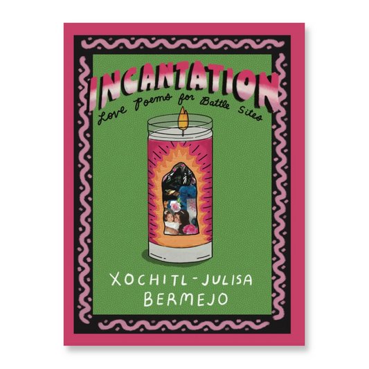 Incantation: Love Poems for Battle Sites by Xochitl-Julisa Bermejo