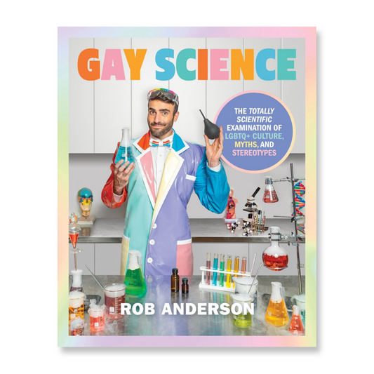 Gay Science : The Totally Scientific Examination of LGBTQ+ Culture, Myths, and Stereotypes