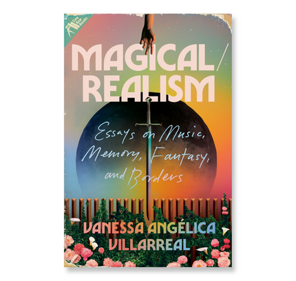 Magical/Realism : Essays on Music, Memory, Fantasy, and Borders