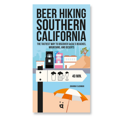 Beer Hiking Southern California : The Tastiest Way to Discover SoCal’s Beaches, Mountains, and Deserts