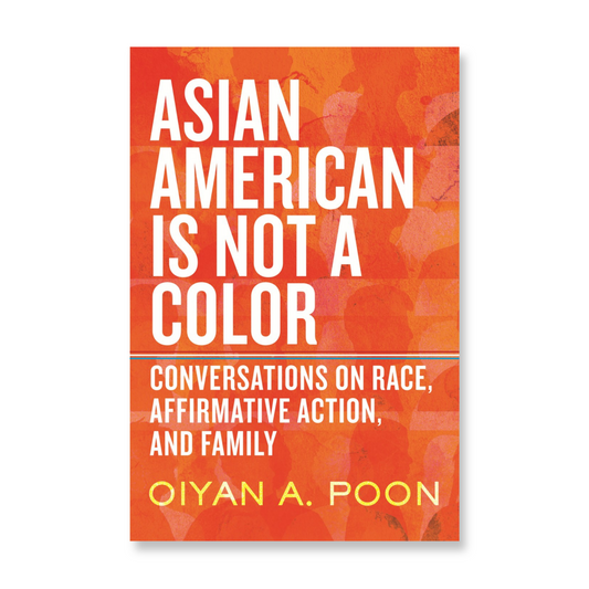 Asian American Is Not a Color : Conversations on Race, Affirmative Action, and Family