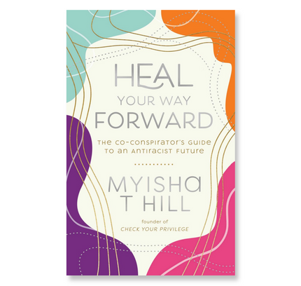 Heal Your Way Forward : The Co-Conspirator's Guide to an Antiracist Future