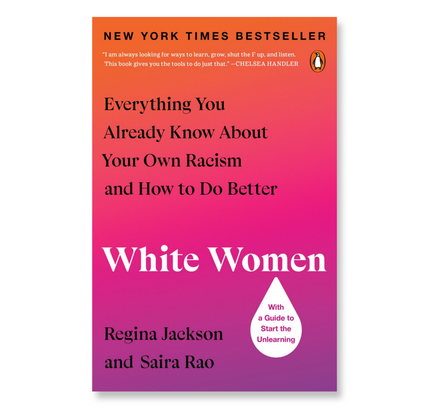 White Women : Everything You Already Know About Your Own Racism and How to Do Better