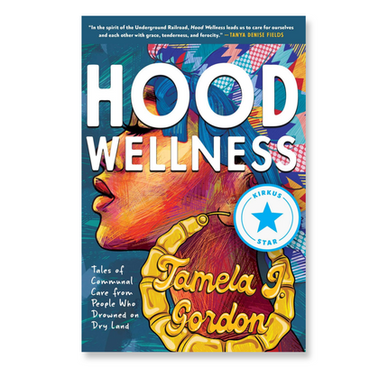 Hood Wellness : Tales of Communal Care from People Who Drowned on Dry Land