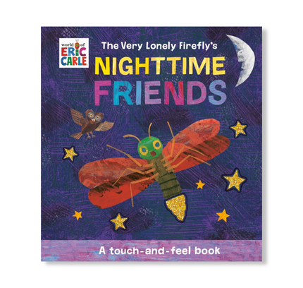 The Very Lonely Firefly's Nighttime Friends : A Touch-and-Feel Book