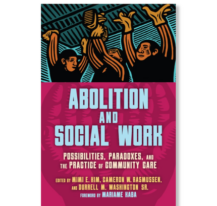 Abolition and Social Work : Possibilities, Paradoxes, and the Practice of Community Care