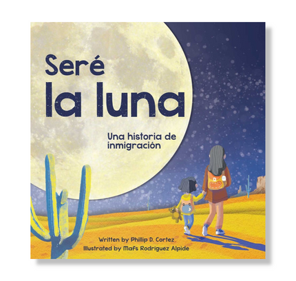 Seré la Luna (I'll Be the Moon Spanish Edition) : Una historia de inmigración
