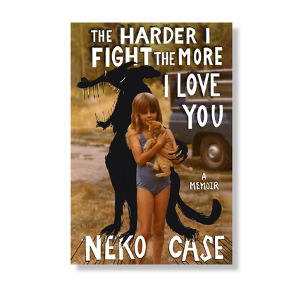 The Harder I Fight the More I Love You : A Memoir