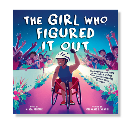 The Girl Who Figured It Out : The Inspiring True Story of Wheelchair Athlete Minda Dentler Becoming an Ironman World Champion