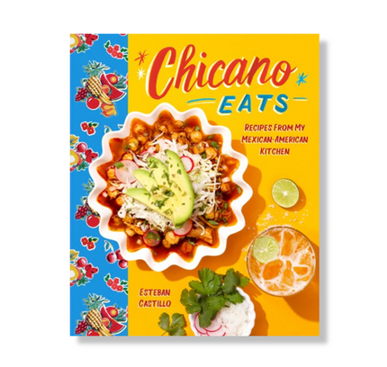 Chicano Eats:  Recipes from My Mexican-American Kitchen Esteban