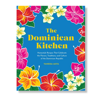The Dominican Kitchen:  Homestyle Recipes That Celebrate the Flavors, Traditions, and Culture of the Dominican Republic