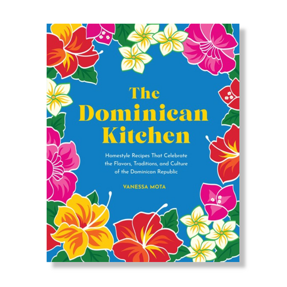 The Dominican Kitchen:  Homestyle Recipes That Celebrate the Flavors, Traditions, and Culture of the Dominican Republic