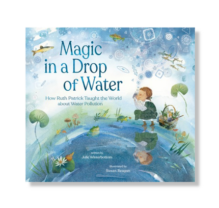 Magic in a Drop of Water:  How Ruth Patrick Taught the World about Water Pollution