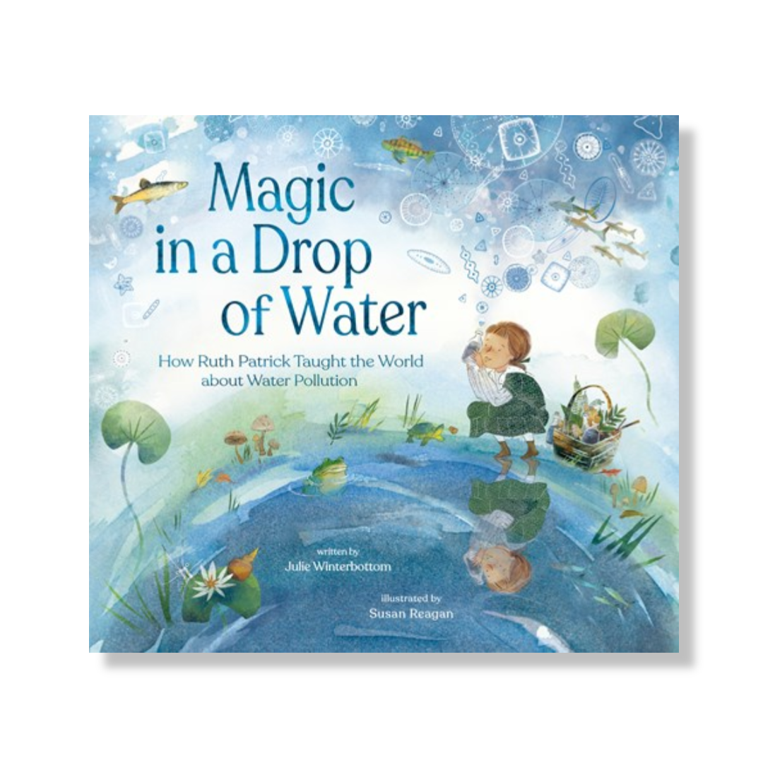 Magic in a Drop of Water:  How Ruth Patrick Taught the World about Water Pollution