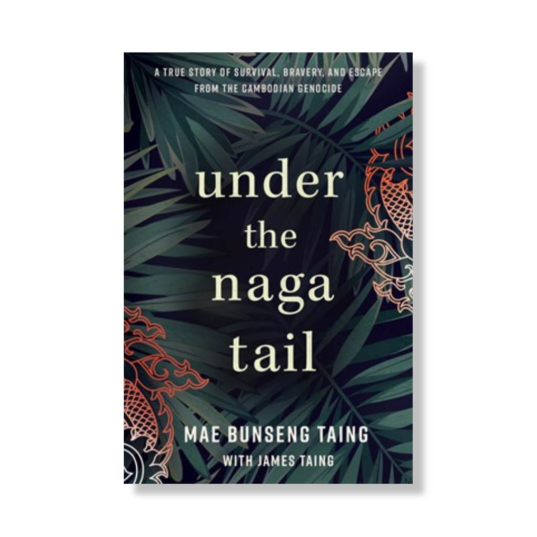 Under the Naga Tail: A True Story of Survival, Bravery, and Escape from the Cambodian Genocide