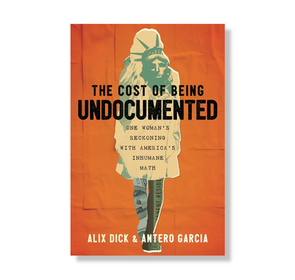 The Cost of Being Undocumented:  One Woman's Reckoning with America's Inhumane Math