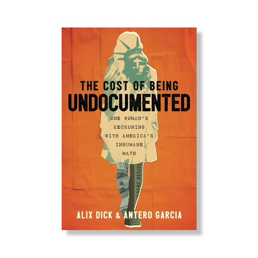 The Cost of Being Undocumented:  One Woman's Reckoning with America's Inhumane Math
