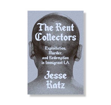 The Rent Collectors:  Exploitation, Murder, and Redemption in Immigrant LA
