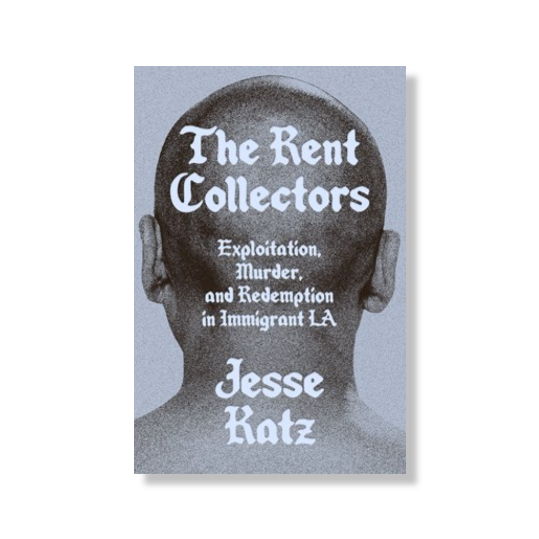 The Rent Collectors:  Exploitation, Murder, and Redemption in Immigrant LA
