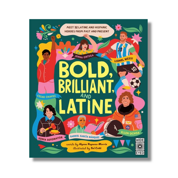 Bold, Brilliant, and Latine:  Meet 52 Latine and Hispanic Heroes from Past and Present