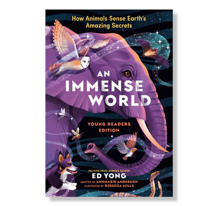 An Immense World (Young Readers Edition):  How Animals Sense Earth's Amazing Secrets
