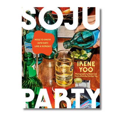 Soju Party:  How to Drink (and Eat!) Like a Korean: A Cookbook