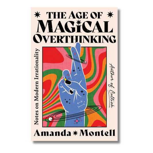 The Age of Magical Overthinking : Notes on Modern Irrationality