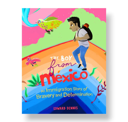 The Boy from Mexico : An Immigration Story of Bravery and Determination (Based on a true story) (Ages 5-8)