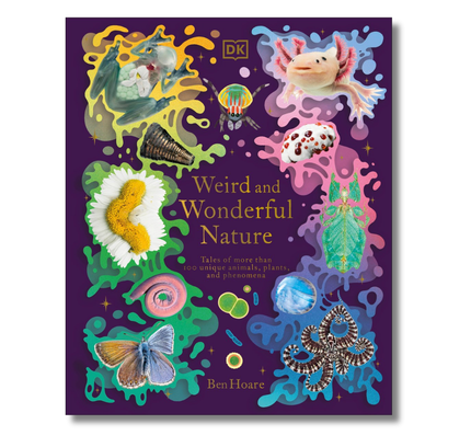 Weird and Wonderful Nature:  Tales of More Than 100 Unique Animals, Plants, and Phenomena