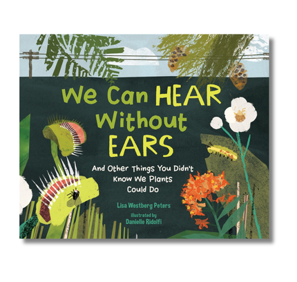 We Can Hear Without Ears:  And Other Things You Didn't Know We Plants Could Do