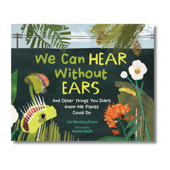 We Can Hear Without Ears:  And Other Things You Didn't Know We Plants Could Do
