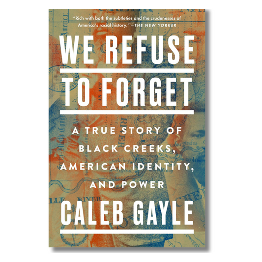 We Refuse to Forget : A True Story of Black Creeks, American Identity, and Power
