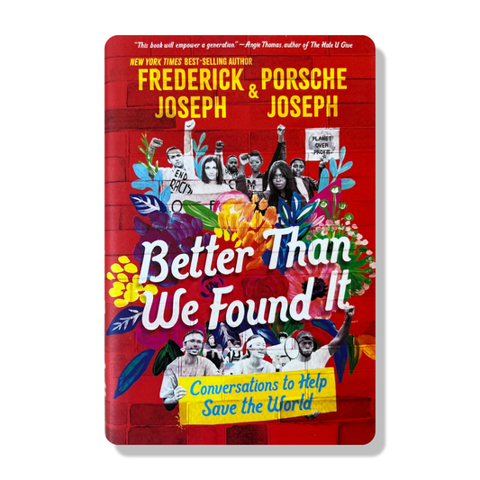 Better Than We Found It: Conversations to Help Save the World by Frederick Joseph and Porsche Joseph