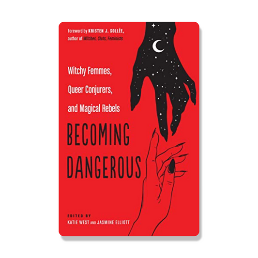 Becoming Dangerous: Witchy Femmes, Queer Conjurers, and Magical Rebels