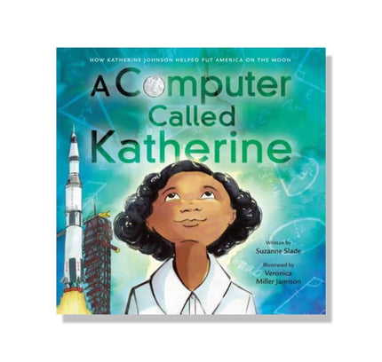 Computer Called Katherine: How Katherine Johnson Helped Put America on the Moon