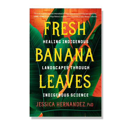 Fresh Banana Leaves: Healing Indigenous Landscapes Through Indigenous Science