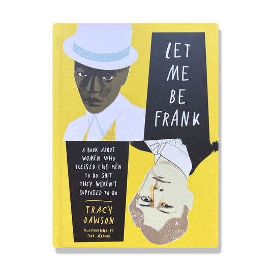 Let Me Be Frank: A Book About Women Who Dressed Like Men to do Shit They Weren’t Supposed to do